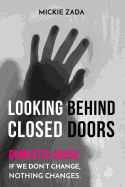 Looking Behind Closed Doors: Domestic Abuse: If We Don't Change Nothing Changes