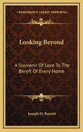 Looking Beyond: A Souvenir of Love to the Bereft of Every Home