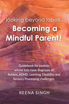 looking beyond labels.. Becoming a Mindful parent!! - Singh, Reena