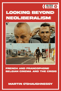 Looking Beyond Neoliberalism: French and Francophone Belgian Cinema and the Crisis
