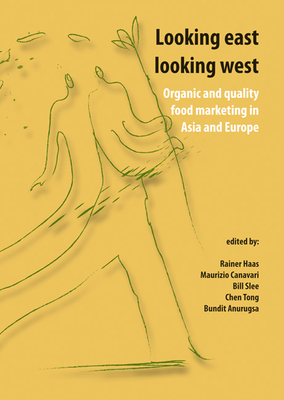 Looking east looking west: Organic and quality food marketing in Asia and Europe - Slee, Bill (Editor), and Tong, Chen (Editor), and Anurugsa, Bundit (Editor)