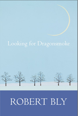 Looking for Dragon Smoke: Essays on Poetry - Bly, Robert