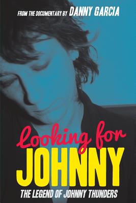 Looking For Johnny: The Legend of Johnny Thunders - Berry, Iris (Editor), and Doyle, Wyatt (Editor), and Antonia, Nina (Introduction by)
