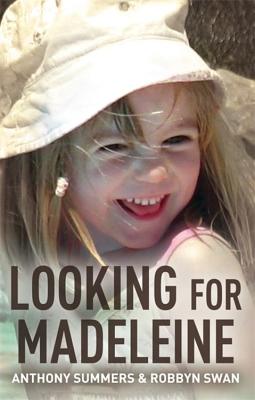 Looking For Madeleine: The must-read account of the disappearance that continues to grip the world - Summers, Anthony, and Swan, Robbyn