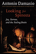 Looking for Spinoza: Joy, Sorrow, and the Feeling Brain