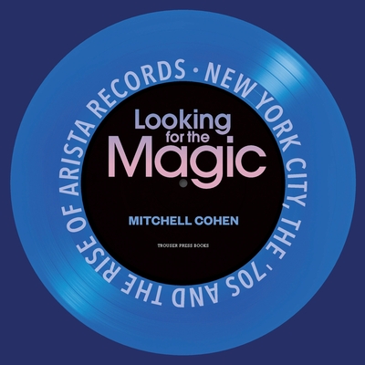 Looking for the Magic: New York City, the '70s and the Rise of Arista Records - Cohen, Mitchell