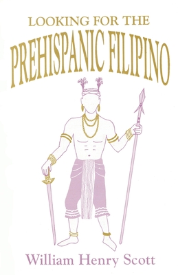 Looking for the Prehispanic Filipino - Scott, William Henry