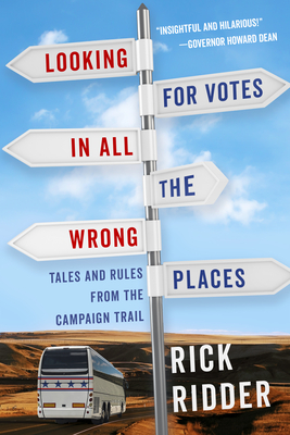 Looking for Votes in All the Wrong Places: Tales and Rules from the Campaign Trail - Ridder, Rick