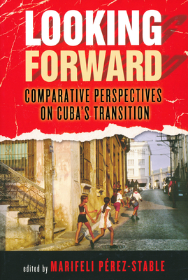 Looking Forward: Comparative Perspectives on Cuba's Transition - Perez-Stable, Marifeli (Editor)