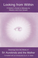 Looking from within: Seekers Guide to Attitudes for Mastery and Inner Growth - Aurobindo, Sri, and Dalal, A.S. (Volume editor), and Aurobindo Sri