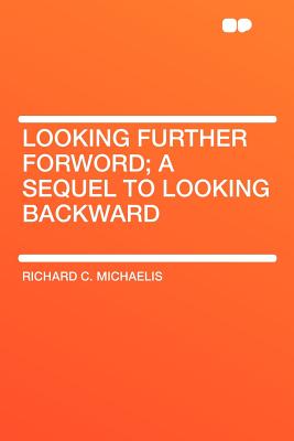 Looking Further Forword; A Sequel to Looking Backward - Michaelis, Richard C