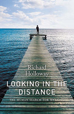 Looking In the Distance: The Human Search for Meaning - Holloway, Richard