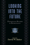 Looking Into the Future: Evangelical Studies in Eschatology