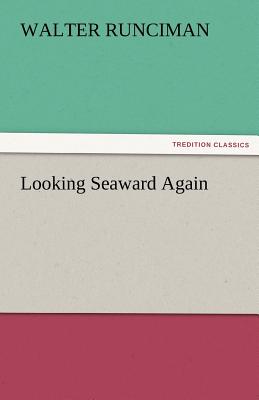 Looking Seaward Again - Runciman, Walter, Sir