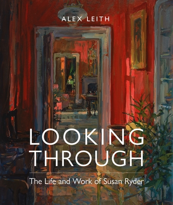 Looking Through: The Life and Work of Susan Ryder - Leith, Alex, and Ryder, Susan