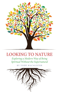 Looking to Nature: Exploring a Modern Way of Being Spiritual Without the Supernatural
