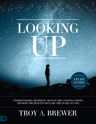 Looking Up Study Guide: Understanding Prophetic Signs in the Constellations and How the Heavens Declare the Glory of God - Brewer, Troy