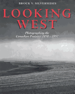Looking West: Photographing the Canadian Prairies, 1858 - 1957