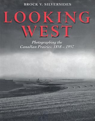 Looking West: Photographing the Canadian Prairies, 1858 - 1957 - Silversides, Brock