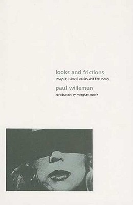 Looks and Frictions: Essays in Cultural Studies and Film Theory - Willemen, Paul, and Morris, Meaghan (Introduction by)