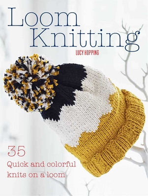 Loom Knitting: 35 Quick and Colorful Knits on a Loom - Hopping, Lucy