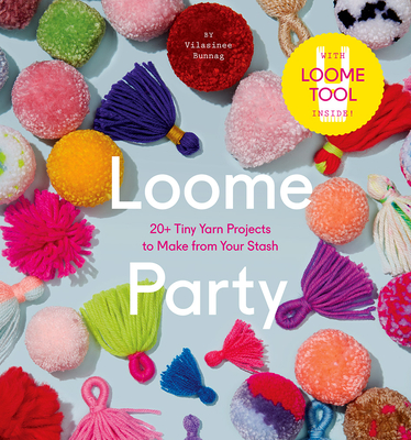 Loome Party: 20+ Tiny Yarn Projects to Make from Your Stash - Bunnag, Vilasinee