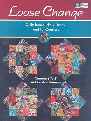 Loose Change: Quilts from Nickels, Dimes, and Fat Quarters - Plett, Claudia, and Weaver, Le Ann