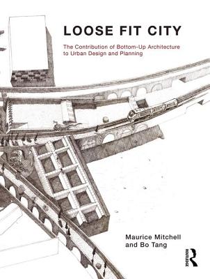 Loose Fit City: The Contribution of Bottom-Up Architecture to Urban Design and Planning - Mitchell, Maurice, and Tang, Bo