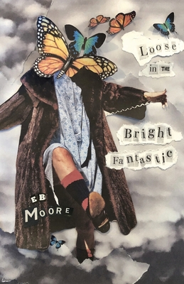 Loose in the Bright Fantastic - Moore, E B