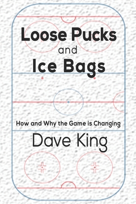 Loose Pucks and Ice Bags: How and why the game is changing - King, Dave