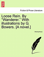 Loose Rein. by "Wanderer." with Illustrations by G. Bowers. [A Novel.]