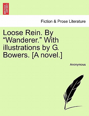 Loose Rein. by "Wanderer." with Illustrations by G. Bowers. [A Novel.] - Anonymous