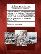 Loose Remarks on Certain Positions to Be Found in MR Hobbes' Philosophical Rudiments of Government and Society with a Short Sketch of a Democratical Form of Government in a Letter to Signior Paoli