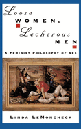 Loose Women, Lecherous Men: A Feminist Philosophy of Sex