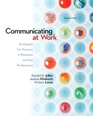 Looseleaf Communicating at Work: Strategies for Success in Business and the Professions - Adler, Ronald, and Elmhorst, Jeanne Marquardt, and Lucas, Kristen
