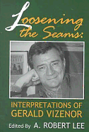 Loosening the Seams: Interpretations of Gerald Vizenor - Lee, A Robert