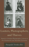 Looters, Photographers, and Thieves: Aspects of Italian Photographic Culture in the Nineteenth and Twentieth Centuries