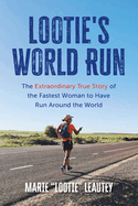 Lootie's World Run: The Extraordinary True Story of the Fastest Woman to Have Run Around the World