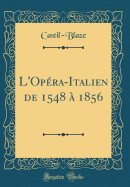 L'Op?ra-Italien de 1548 ? 1856 (Classic Reprint)