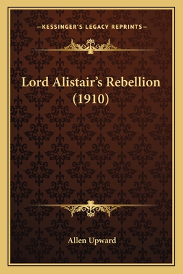 Lord Alistair's Rebellion (1910) - Upward, Allen