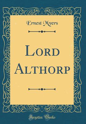 Lord Althorp (Classic Reprint) - Myers, Ernest