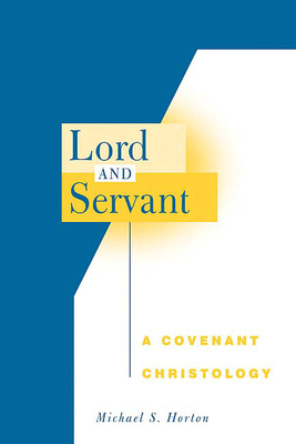 Lord and Servant: A Covenant Christology - Horton, Michael S
