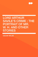 Lord Arthur Savile's Crime: The Portrait of Mr. W. H. and Other Stories