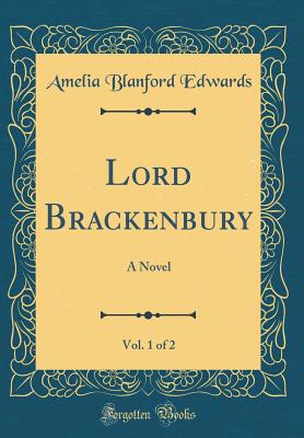 Lord Brackenbury, Vol. 1 of 2: A Novel (Classic Reprint) - Edwards, Amelia Blanford