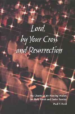 Lord, by Your Cross and Resurrection: The Chants of by Flowing Waters for Holy Week and Easter Sunday - Ford, Paul F