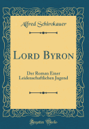 Lord Byron: Der Roman Einer Leidenschaftlichen Jugend (Classic Reprint)