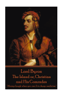 Lord Byron - The Island or, Christian and His Comrades: "Always laugh when you can. It is cheap medicine."