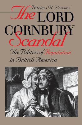 Lord Cornbury Scandal the Politics of Reputation in British America - Bonomi, Patricia U