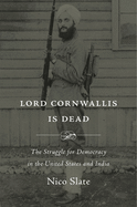 Lord Cornwallis Is Dead: The Struggle for Democracy in the United States and India