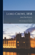 Lord Crewe, 1858: 1945; the Likeness of a Liberal